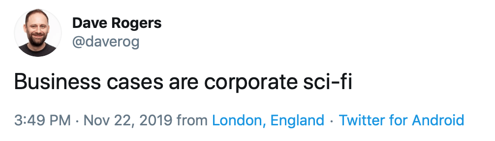 @daverog: Business cases are corporate sci-fi